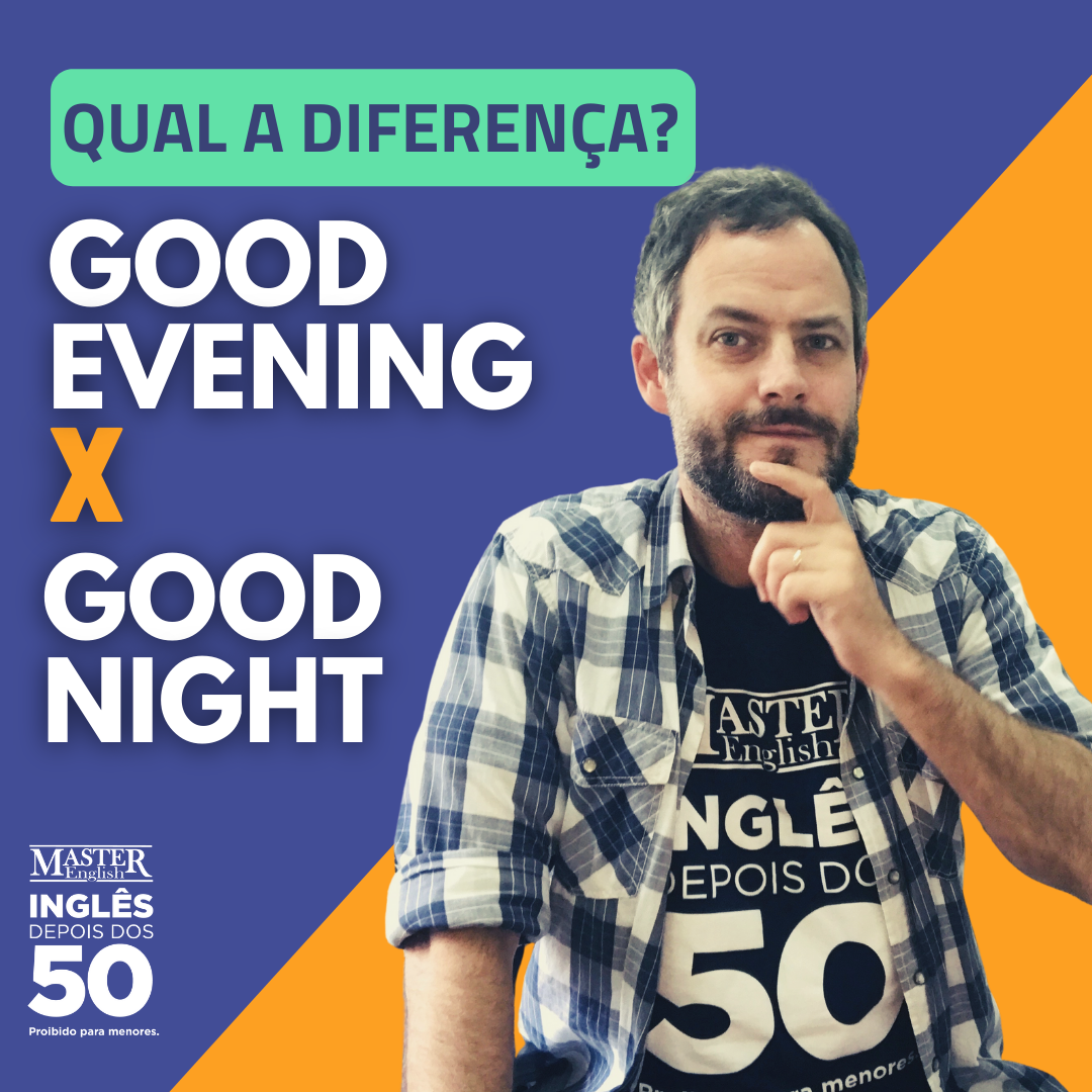 VOCÊ SABE A DIFERENÇA ENTRE 'GOOD EVENING' E 'GOOD NIGHT'?